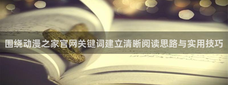 age动漫下载老版本：围绕动漫之家官网关键词建立清晰阅读思路与实用技巧配图