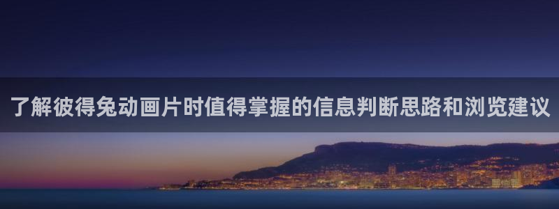 AGE官方动漫下载:了解彼得兔动画片时值得掌握的信息判断思路和浏览建议配图