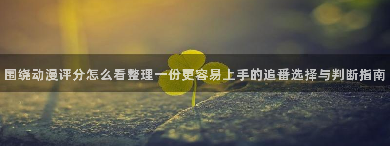 age动漫迅雷下载:围绕动漫评分怎么看整理一份更容易上手的追番选择与判断指南配图