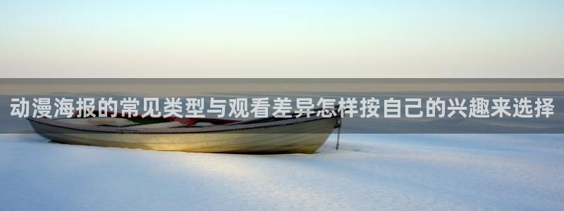 age动漫appios下载:动漫海报的常见类型与观看差异怎样按自己的兴趣来选择配图