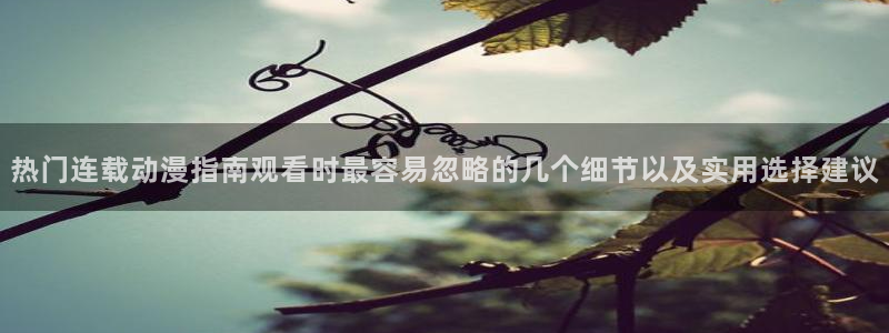 age动漫苹果下载:热门连载动漫指南观看时最容易忽略的几个细节以及实用选择建议配图